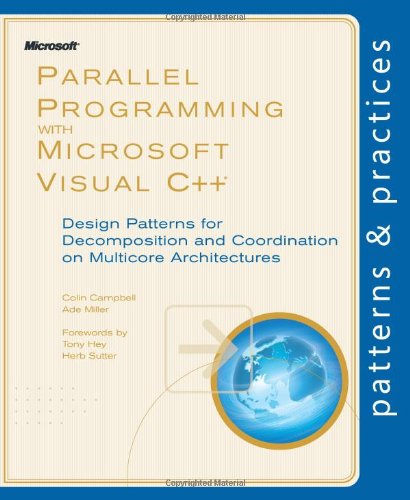 Parallel Programming With Microsoft Visual C Design Patterns For Decomposition And Coordination On Multicore Architectures Patterns And Practices 1st Edition Colin Campbell