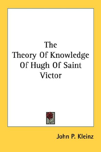 The Theory Of Knowledge Of Hugh Of Saint Victor Joseph P Kleinz