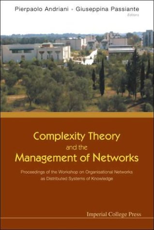 Complexity Theory And The Management Of Networks Proceedings Of The Workshop On Organisational Networks As Distributed Systems Of Knowledge University Of Lecce Italy 2001 Pierpaolo Andriani