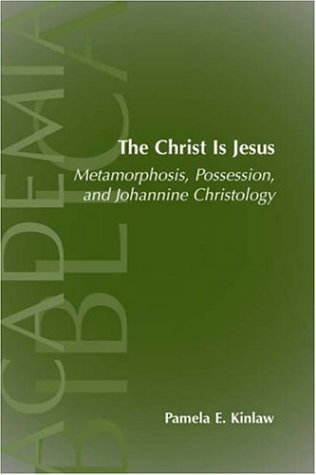 The Christ Is Jesus Metamorphosis Possessions And Johannnine Christology Pamela E Kinlaw