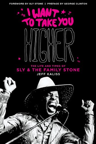 I Want To Take You Higher The Life And Times Of Sly And The Family Stone Book Jeff Kaliss