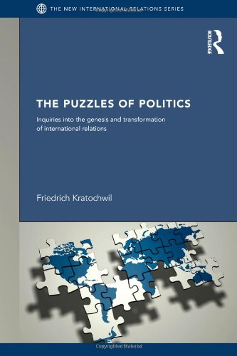 The Puzzles Of Politics Inquiries Into The Genesis And Transformation Of International Relations New International Relations Friedrich Kratochwil
