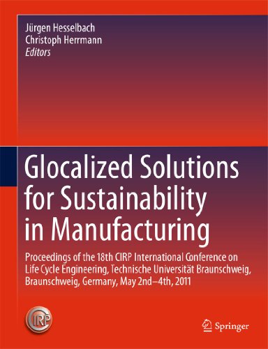 Glocalized Solutions For Sustainability In Manufacturing Proceedings Of The 18th Cirp International Conference On Life Cycle Engineering Technische Universitt Braunschweig Braunschweig Germany May 2nd 4th 2011 1st Edition S Kara
