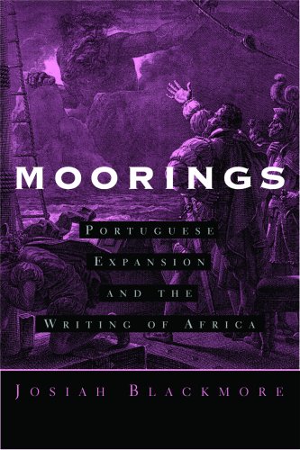 Moorings Portuguese Expansion And The Writing Of Africa Josiah Blackmore
