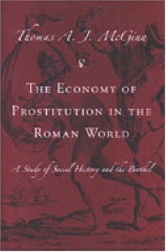 The Economy Of Prostitution In The Roman World A Study Of Social History And The Brothel Thomas Mcginn