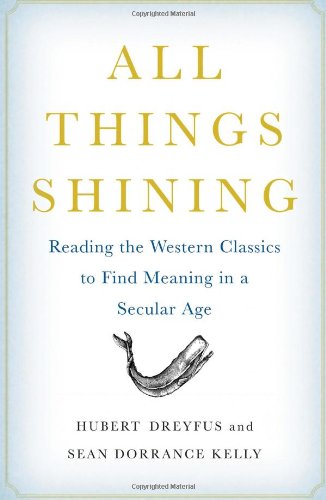 All Things Shining Reading The Western Classics To Find Meaning In A Secular Age First Edition Hubert Dreyfus