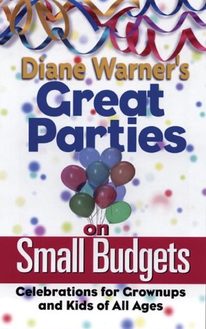 Diane Warners Great Parties On Small Budgets Celebrations For Grownups And Kids Of All Ages Diane Warner