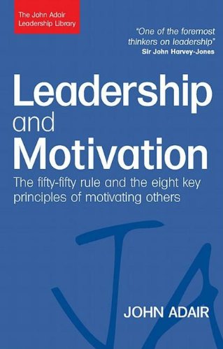 Leadership And Motivation The Fiftyfifty Rule And The Eight Key Principles Of Motivating Others John Adair Leadership Library Reissue John Adair