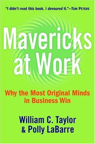 Mavericks At Work Why The Most Original Minds In Business Win William C Taylor