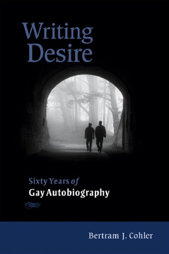 Writing Desire Sixty Years Of Gay Autobiography 1st Edition Bertram Cohler