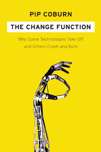 The Change Function Why Some Technologies Take Off And Others Crash And Burn Pip Coburn