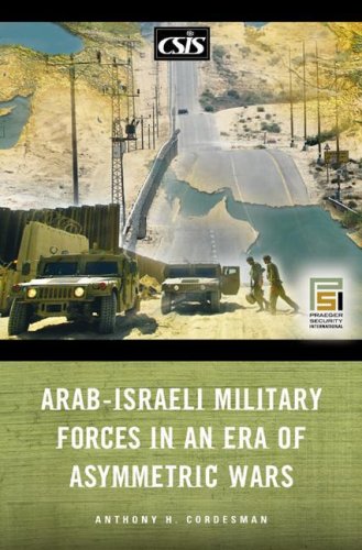 Arabisraeli Military Forces In An Era Of Asymmetric Wars Praeger Security International 1st Edition Anthony H Cordesman