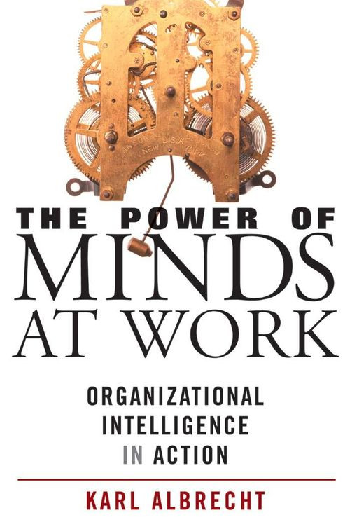 The Power Of Minds At Work Organizational Intelligence In Action 1st Karl Albrecht