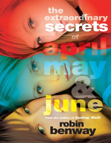 The Extraordinary Secrets Of April May June Robin Benway