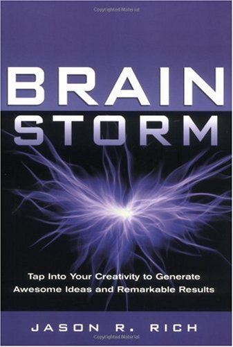 Brain Storm Tap Into Your Creativity To Generate Awesome Ideas And Remarkable Results Illustrated Edition Jason Rich