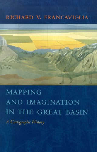 Mapping And Imagination In The Great Basin A Cartographic History Richard V Francaviglia