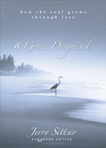 A Grace Disguised How The Soul Grows Through Loss Expanded Jerry Sittser