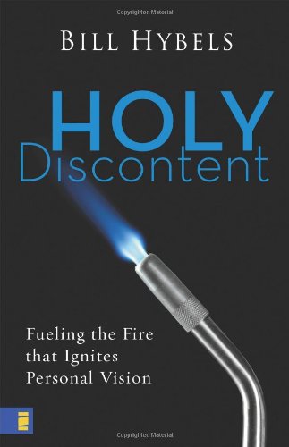 Holy Discontent Fueling The Fire That Ignites Personal Vision Bill Hybels
