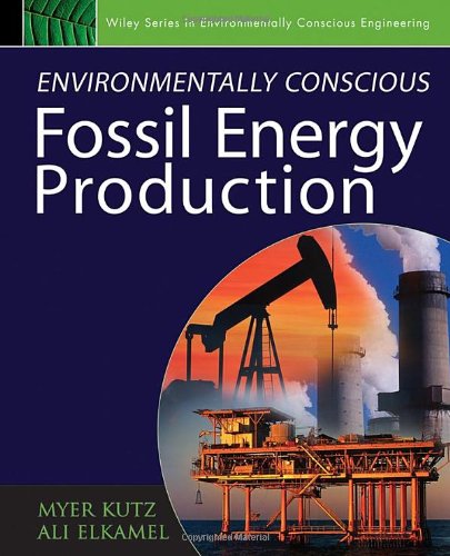 Environmentally Conscious Fossil Energy Production Environmentally Conscious Engineering Myer Kutz Series 1st Edition Myer Kutz