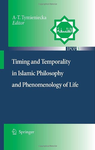 Timing And Temporality In Islamic Philosophy And Phenomenology Of Life Islamic Philosophy And Occidental Phenomenology In Dialogue 1st Edition Annateresa Tymieniecka Ed