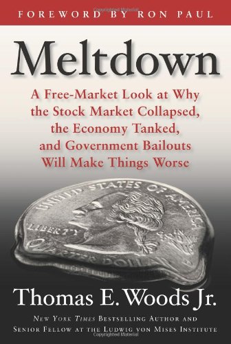 Meltdown A Freemarket Look At Why The Stock Market Collapsed The Economy Tanked And Government Bailouts Will Make Things Worse 1st Edition Thomas E Woods Jr