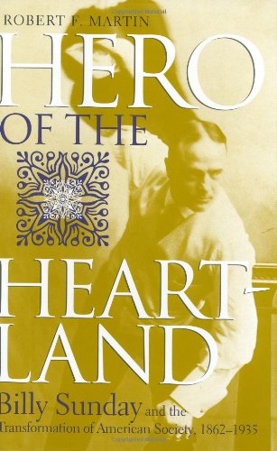 Hero Of The Heartland Billy Sunday And The Transformation Of American Society18621935 Robert F Martin