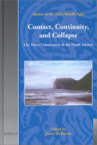 Contact Continuity And Collapse Norse Colonization Of North America Sem 5 Studies In The Early Middle Ages James H Barrett