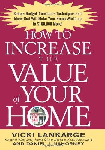 How To Increase The Value Of Your Home Simple Budgetconscious Techniques And Ideas That Will Make Your Home Worth Up To 100000 More 1st Edition Vicki Lankarge