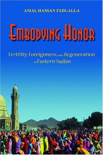 Embodying Honor Fertility Foreignness And Regeneration In Eastern Sudan 1st Edition Amal Hassan Fadlalla
