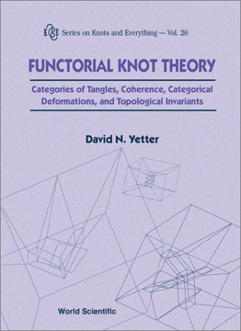 Functorial Knot Theory Categories Of Tangles Coherence Categorical Deformations And Topological Invariants David N Yetter