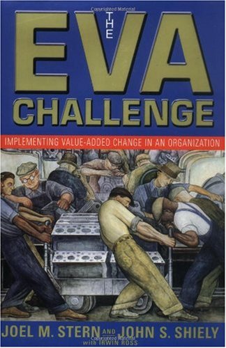 The Eva Challenge Implementing Value Added Change In An Organization 1st Edition Joel M Stern