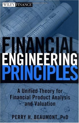 Financial Engineering Principles A Unified Theory For Financial Product Analysis And Valuation Wiley Finance 1st Edition Perry H Beaumont