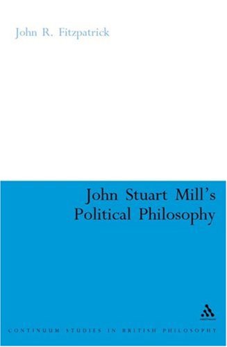 John Stuart Mills Political Philosophy Continuum Studies In British Philosophy John R Fitzpatrick