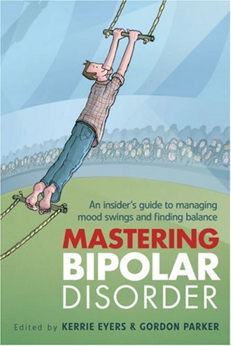 Mastering Bipolar Disorder An Insiders Guide To Managing Mood Swings And Finding Balance Kerrie Eyers
