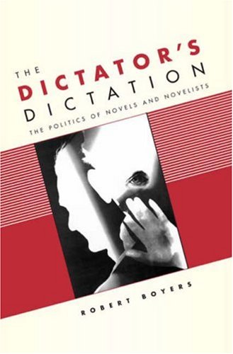 The Dictators Dictation The Politics Of Novels And Novelists Robert Boyers