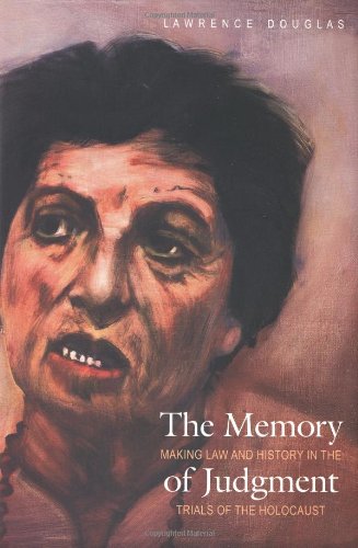 The Memory Of Judgment Making Law And History In The Trials Of The Holocaust Lawrence Douglas