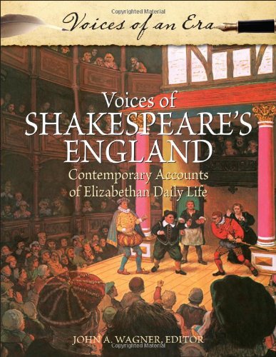 Voices Of Shakespeares England Contemporary Accounts Of Elizabethan Daily Life John A Wagner