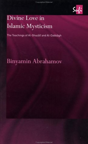 Divine Love In Islamic Mysticism The Teachings Of Alghazali And Aldabbagh 1st Binyamin Abrahamov