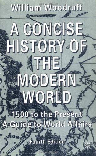 A Concise History Of The Modern World 1500 To The Present A Guide To World Affairs Fourth Edition 4th William Woodruff
