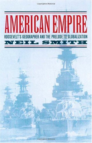 American Empire Roosevelts Geographer And The Prelude To Globalization 1st Edition Neil Smith
