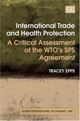 International Trade And Health Protection A Critical Assessment Of The Wto Tracey Epps