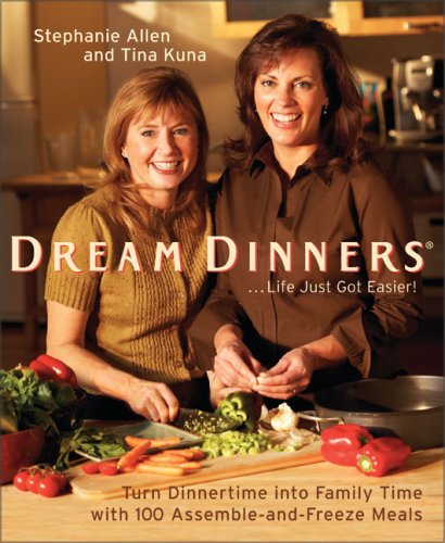 Dream Dinners Turn Dinnertime Into Family Time With 100 Assembleandfreeze Meals First Edition Stephanie Allen
