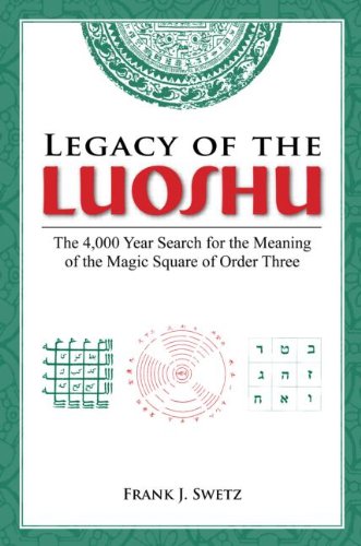 Legacy Of The Luoshu The 4000 Year Search For The Meaning Of The Magic Square Of Order Three 2nd Edition Frank J Swetz