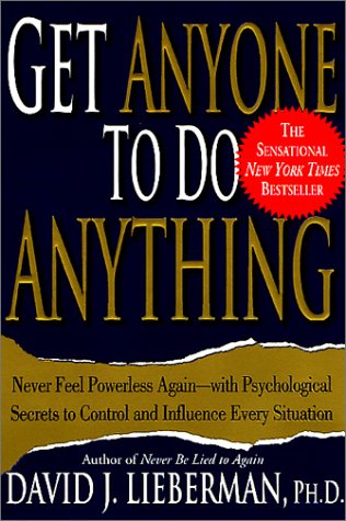 Get Anyone To Do Anything Never Feel Powerless Againwith Psychological Secrets To Control And Influence Every Situation 1st David J Lieberman