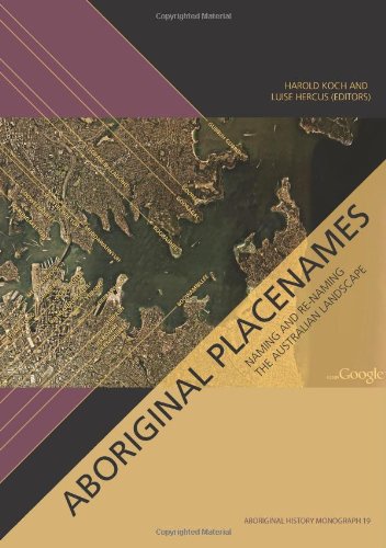 Aboriginal Placenames Naming And Renaming The Australian Landscape Aboriginal History Monograph 19 Harold Koch
