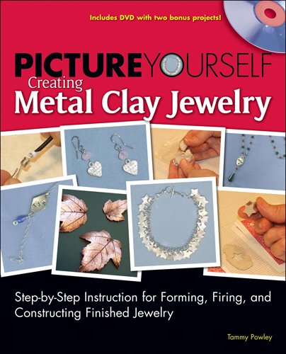 Picture Yourself Creating Metal Clay Jewelry 1st Edition Tammy Tammy Powley Powley