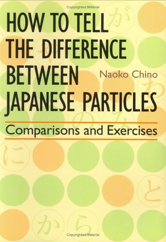 How To Tell The Difference Between Japanese Particles Comparisons And Exercises Bilingual Naoko Chino