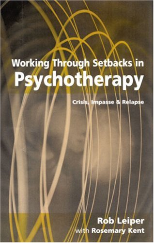 Working Through Setbacks In Psychotherapy Crisis Impasse And Relapse Professional Skills For Counsellors Series 1st Edition Dr Rob Leiper