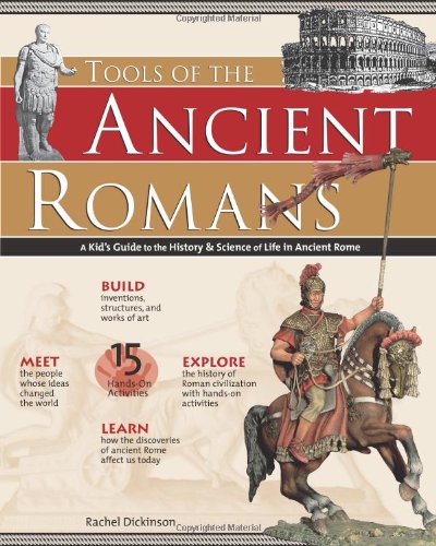 Tools Of The Ancient Romans A Kids Guide To The History Science Of Life In Ancient Rome Tools Of Discovery Series Rachel Dickinson