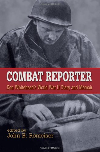 Combat Reporter Don Whiteheads World War Ii Diary And Memoirs 1st John B Romeiser
